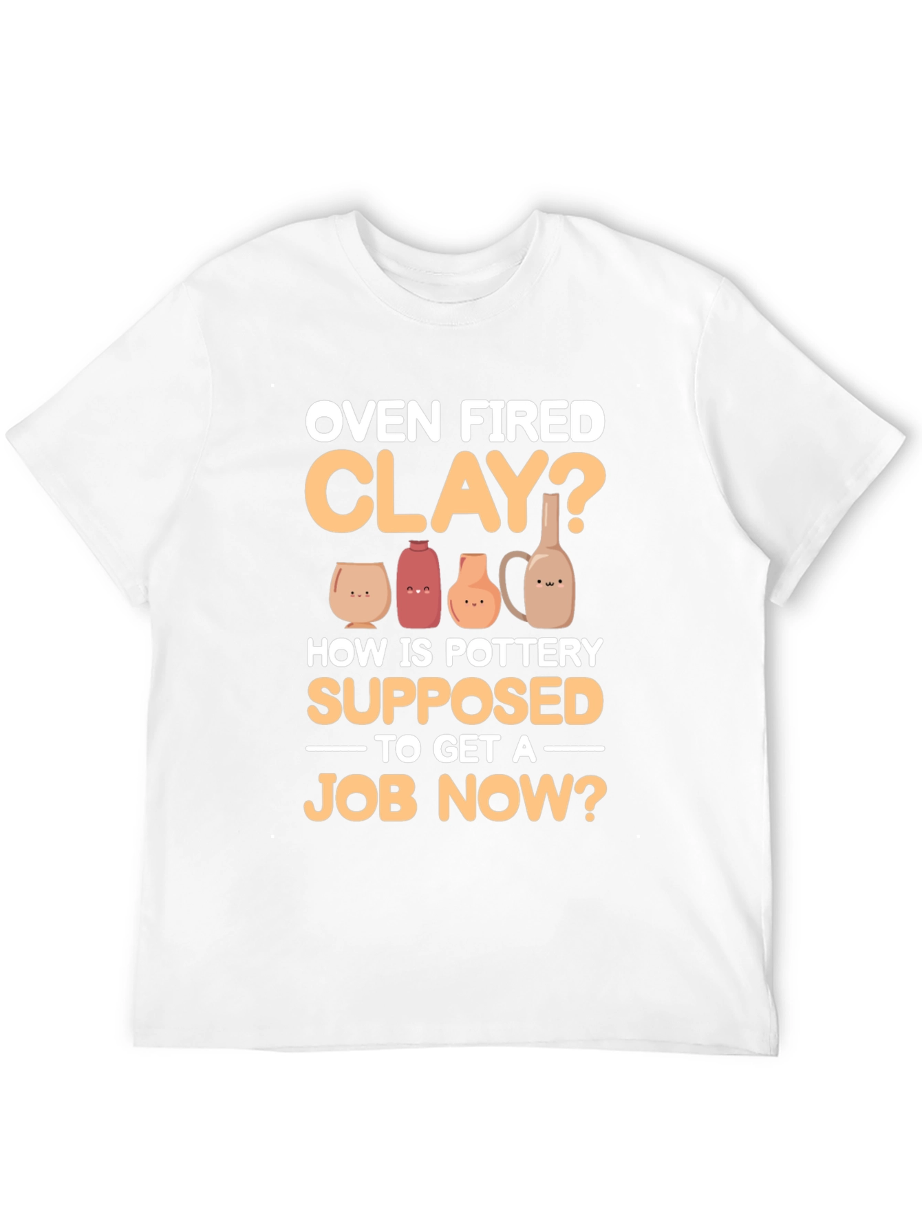 Oven Fired Clay? T-Shirt