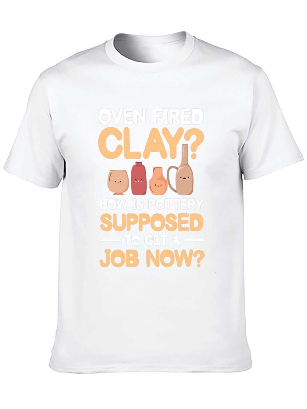 Oven Fired Clay? T-Shirt