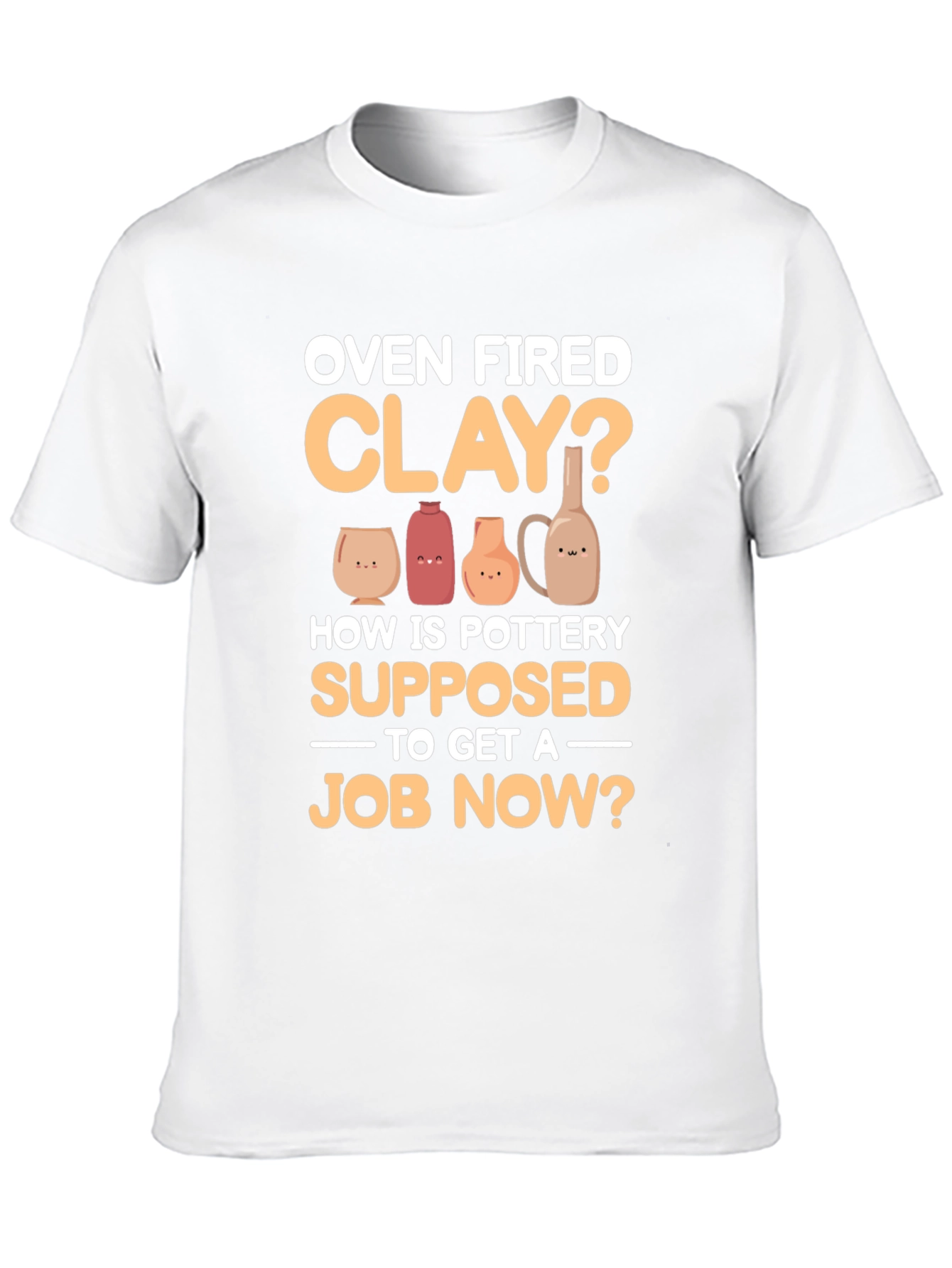 Oven Fired Clay? T-Shirt