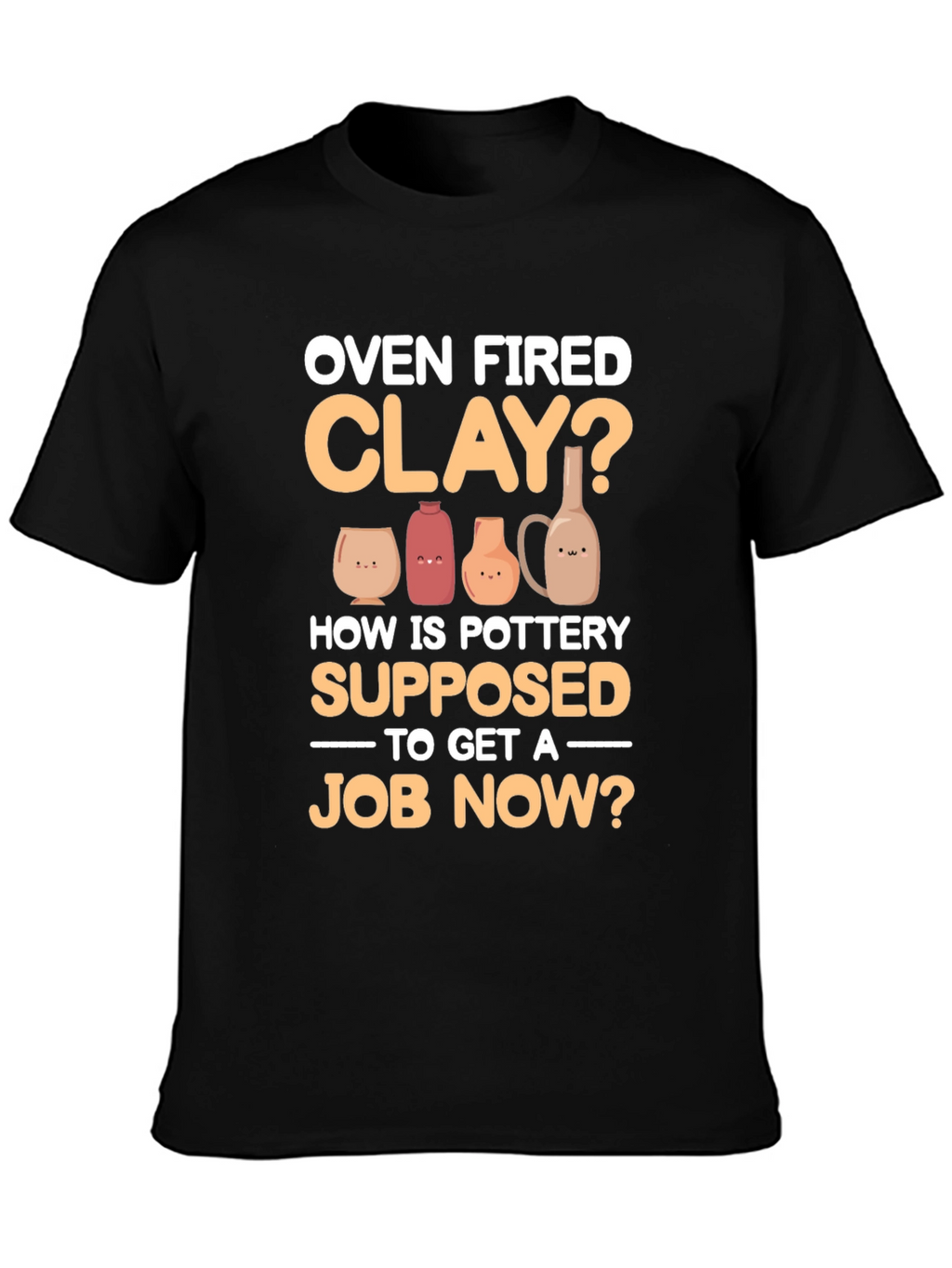 Oven Fired Clay? T-Shirt