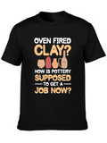 Oven Fired Clay? T-Shirt