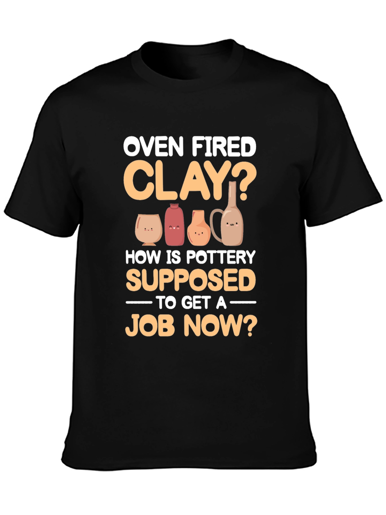 Oven Fired Clay? T-Shirt