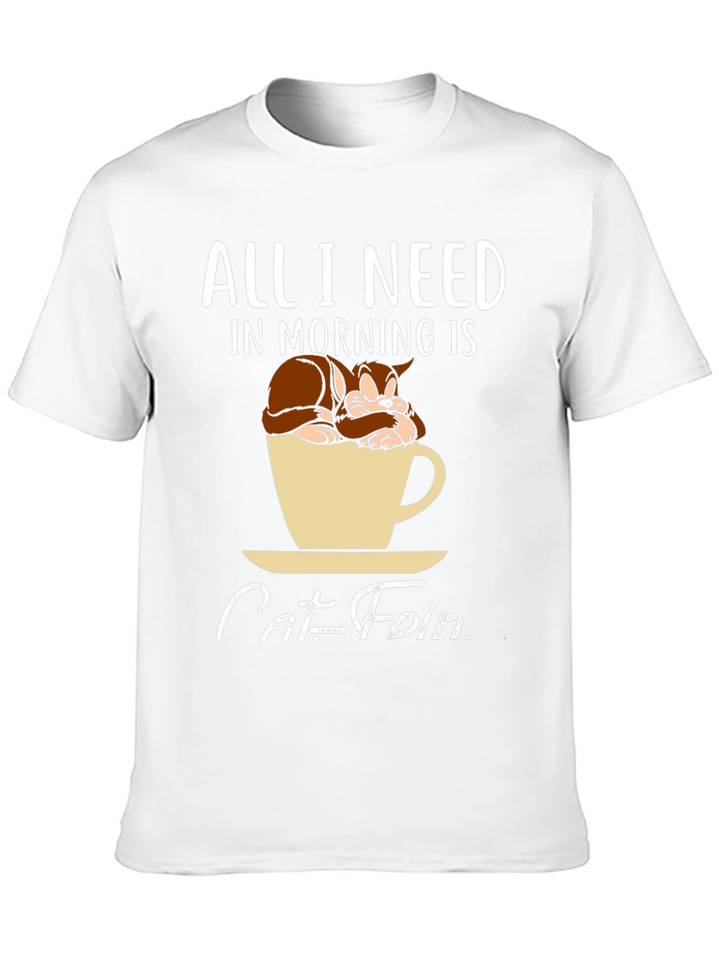Catfein T-Shirt: All I Need in Morning