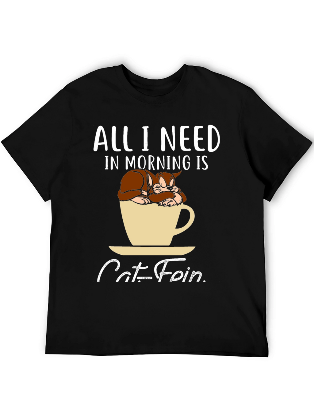 Catfein T-Shirt: All I Need in Morning