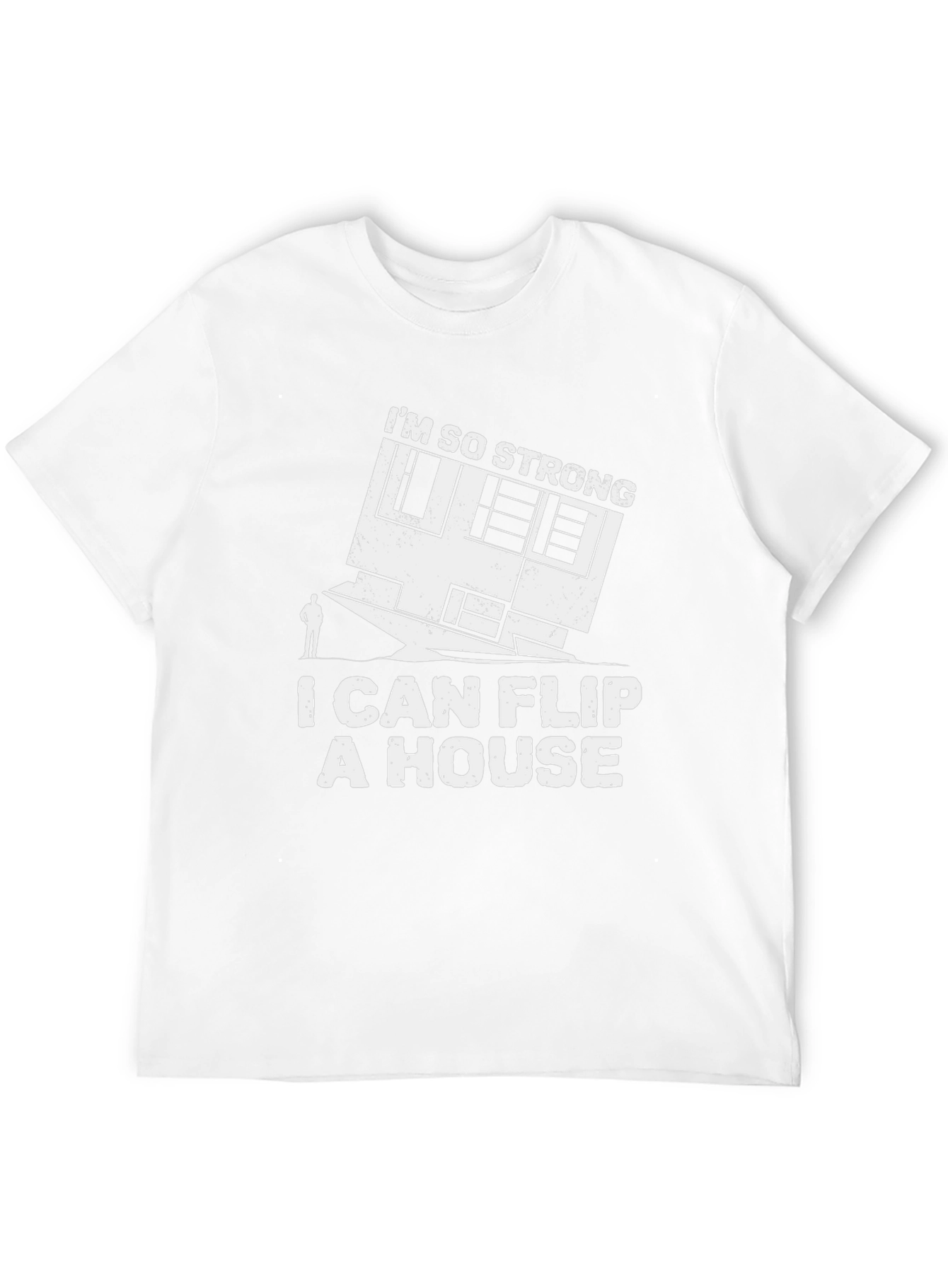 Im So Strong I Can Flip a House T-Shirt