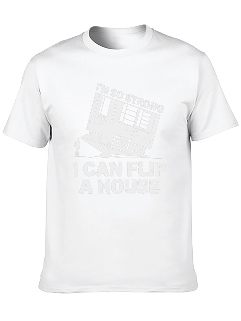 Im So Strong I Can Flip a House T-Shirt
