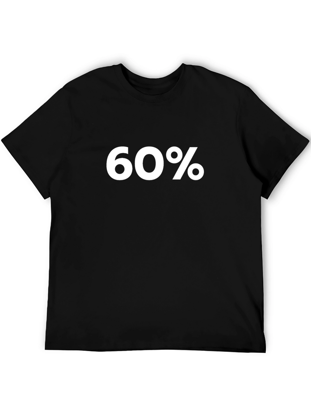 60 Percent T-Shirt - Bold Statement Tee