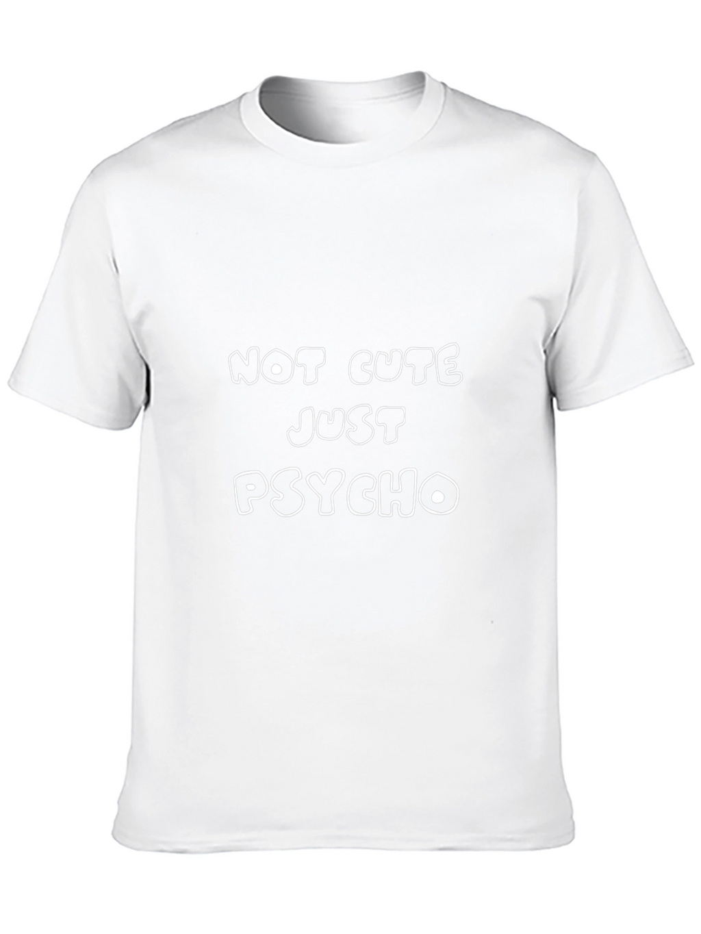 Not Cute Just Psycho T-Shirt Funny Sarcastic Tee
