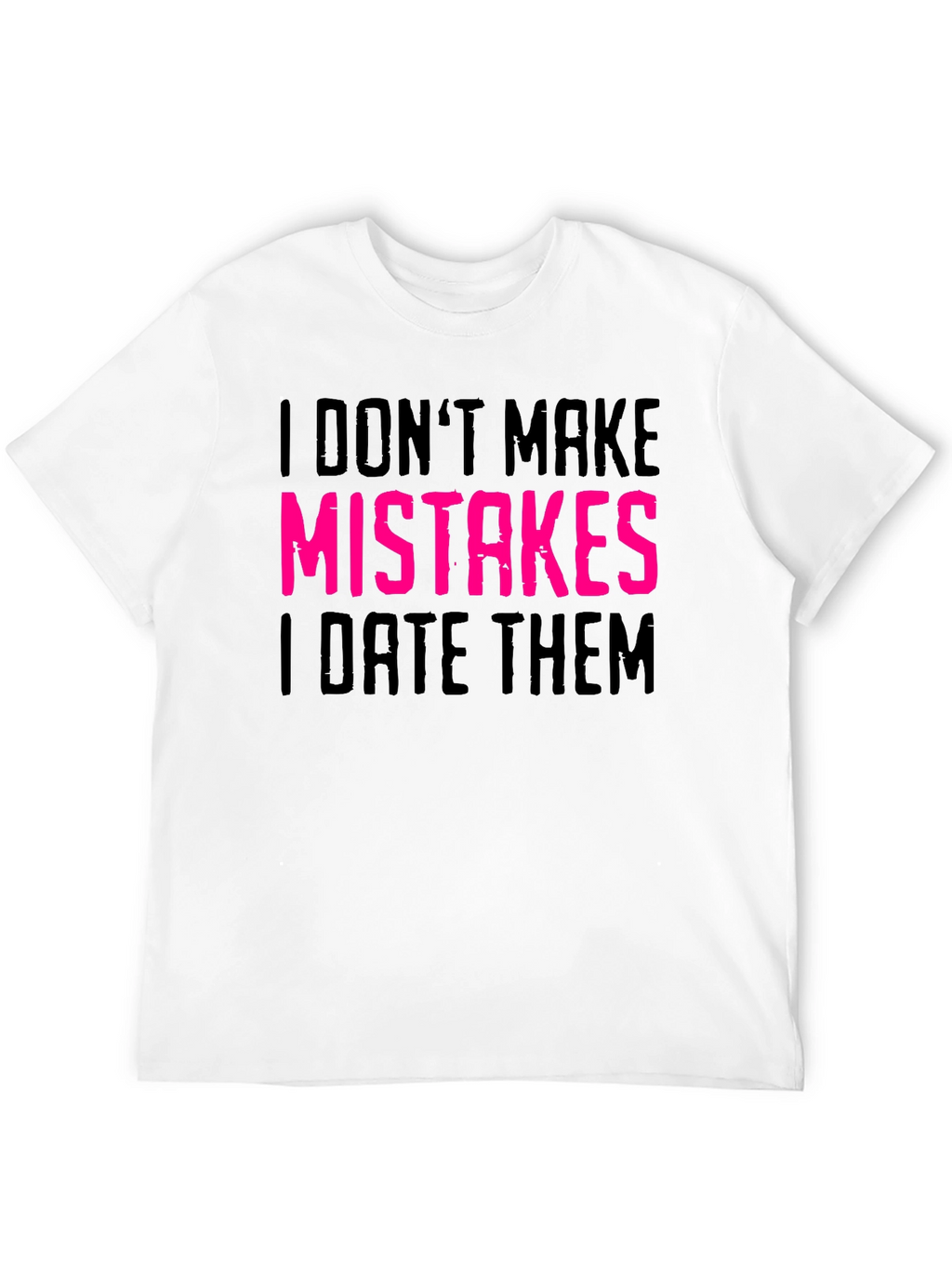 I Dont Make Mistakes I Date Them Graphic Tee