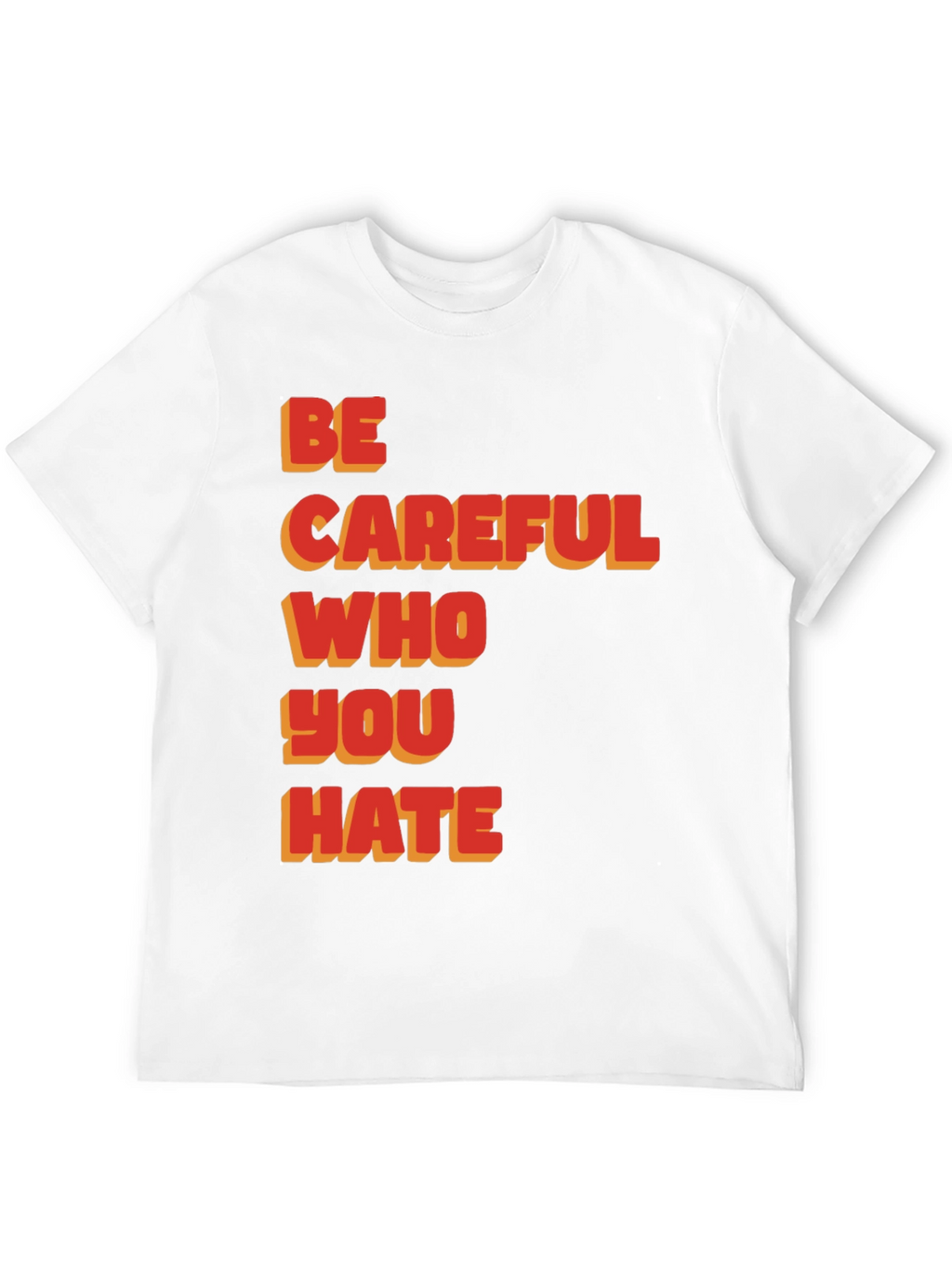Be Careful Who You Hate Graphic T-Shirt