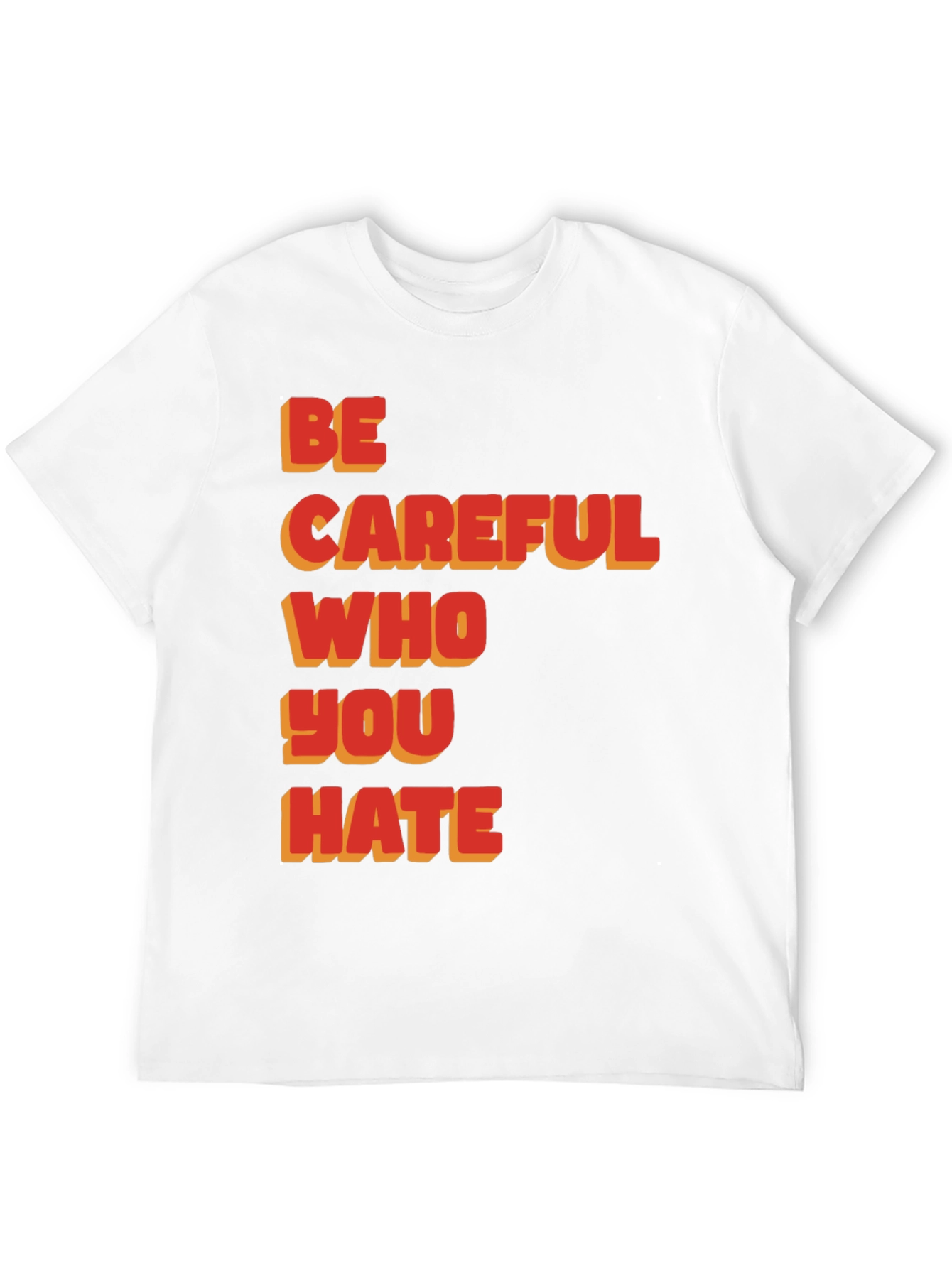 Be Careful Who You Hate Graphic T-Shirt