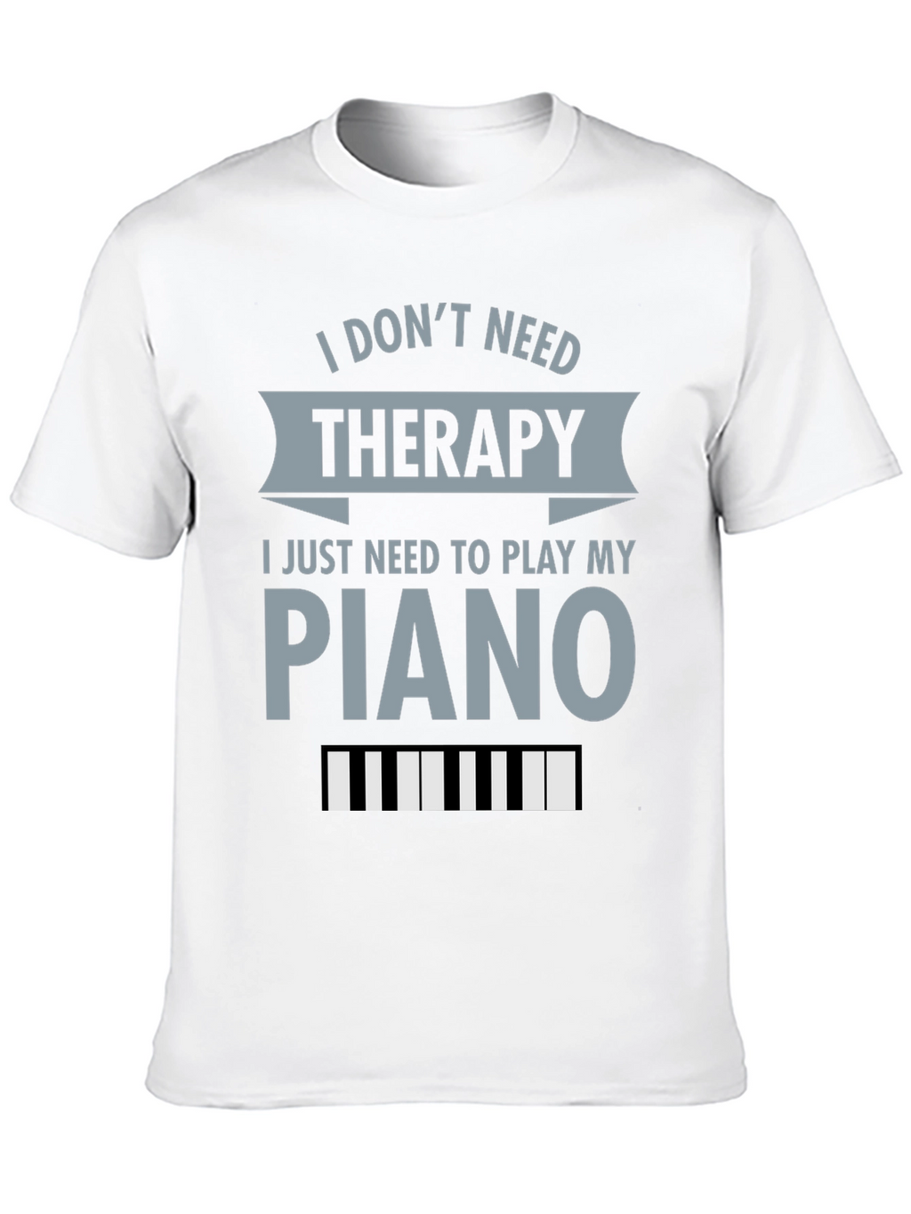 I Dont Need Therapy Piano T-Shirt
