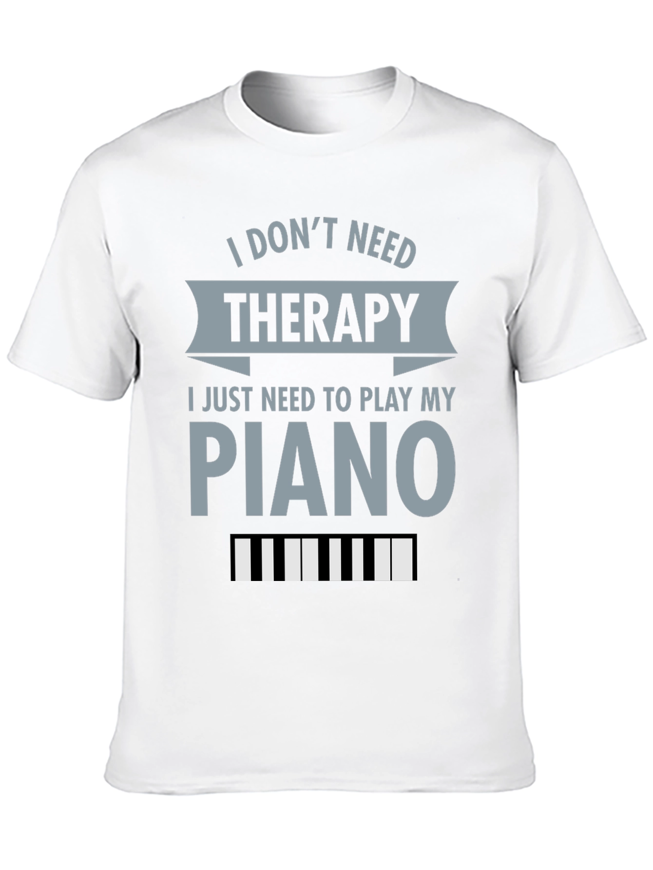I Dont Need Therapy Piano T-Shirt