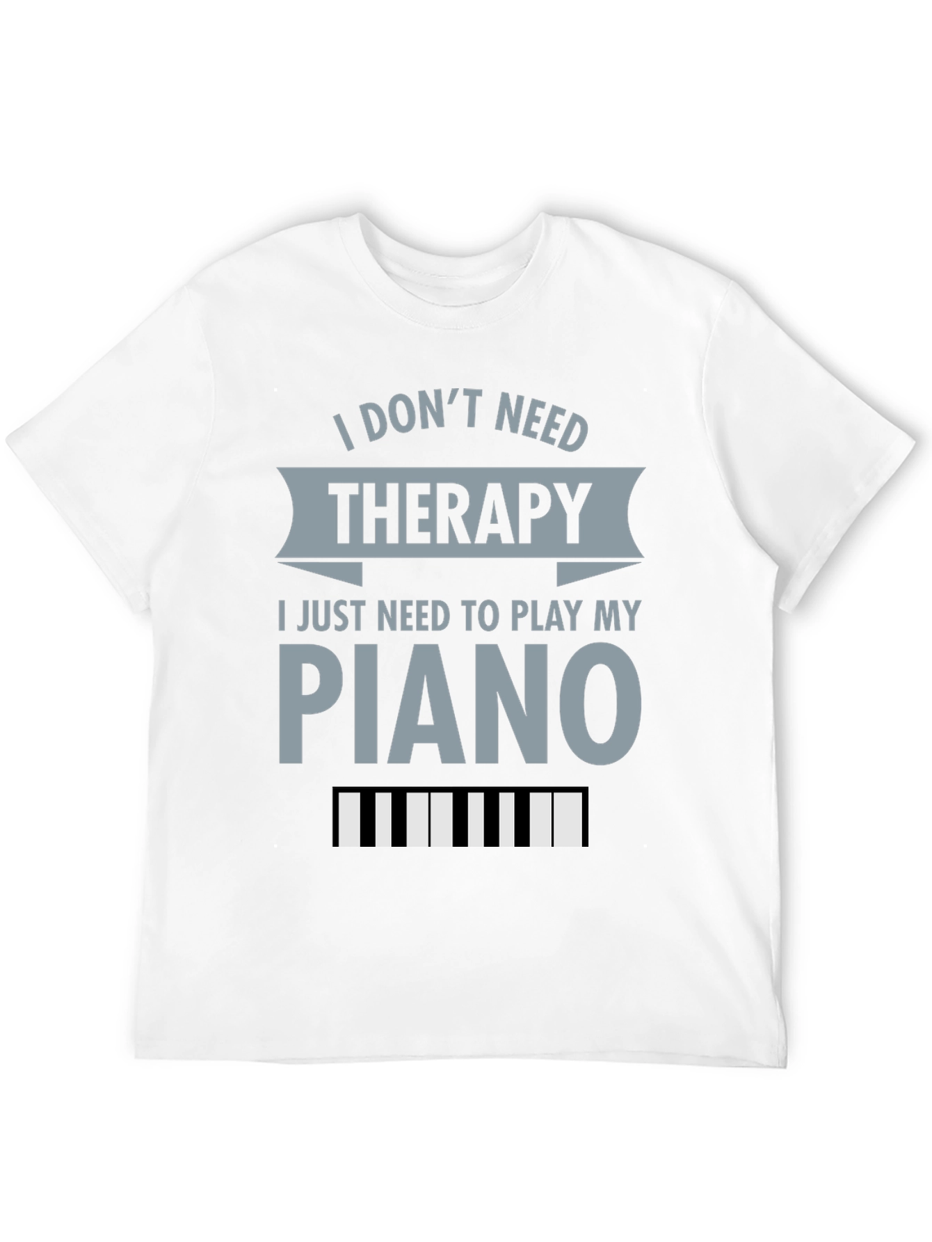 I Dont Need Therapy Piano T-Shirt