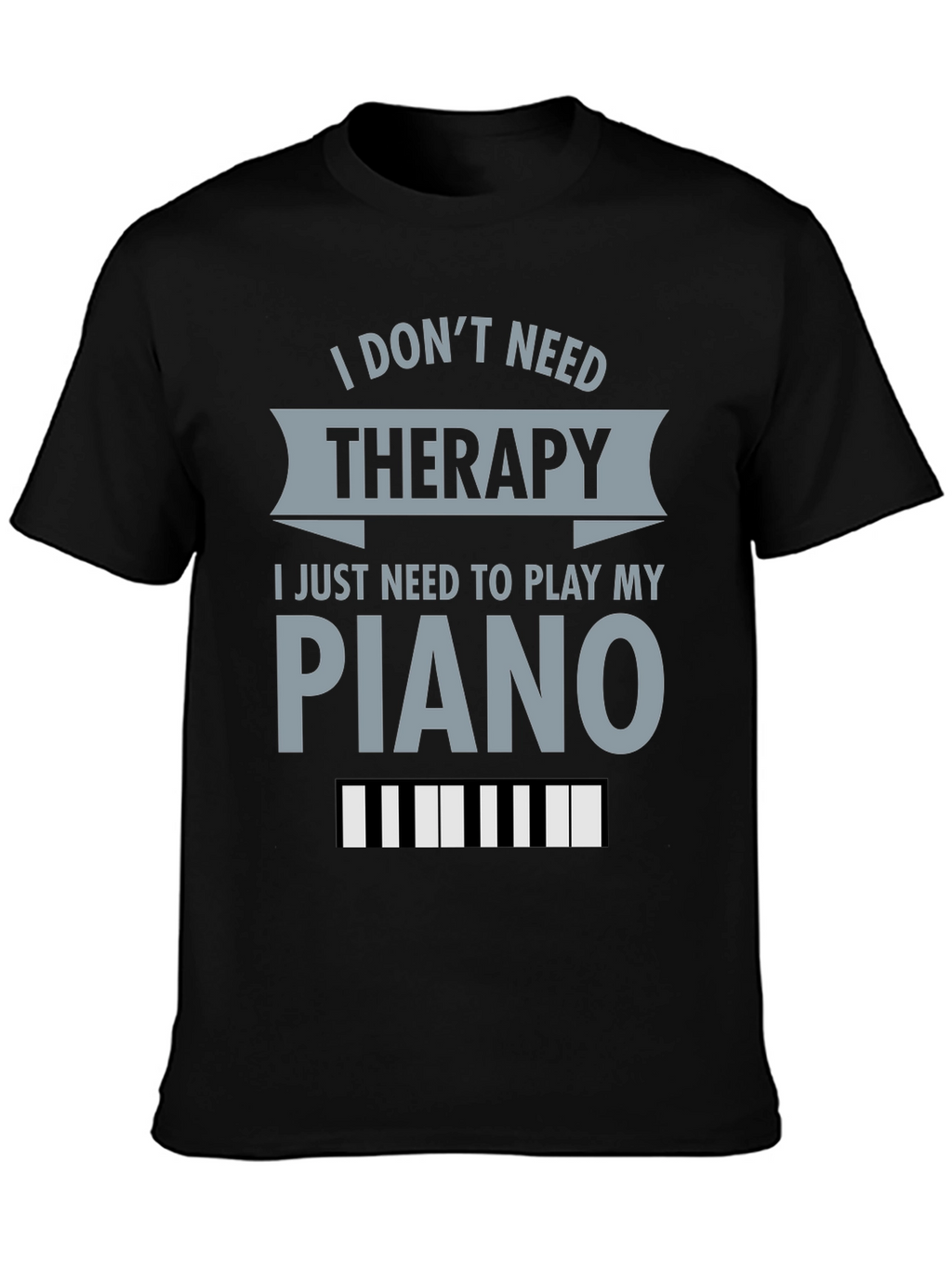 I Dont Need Therapy Piano T-Shirt