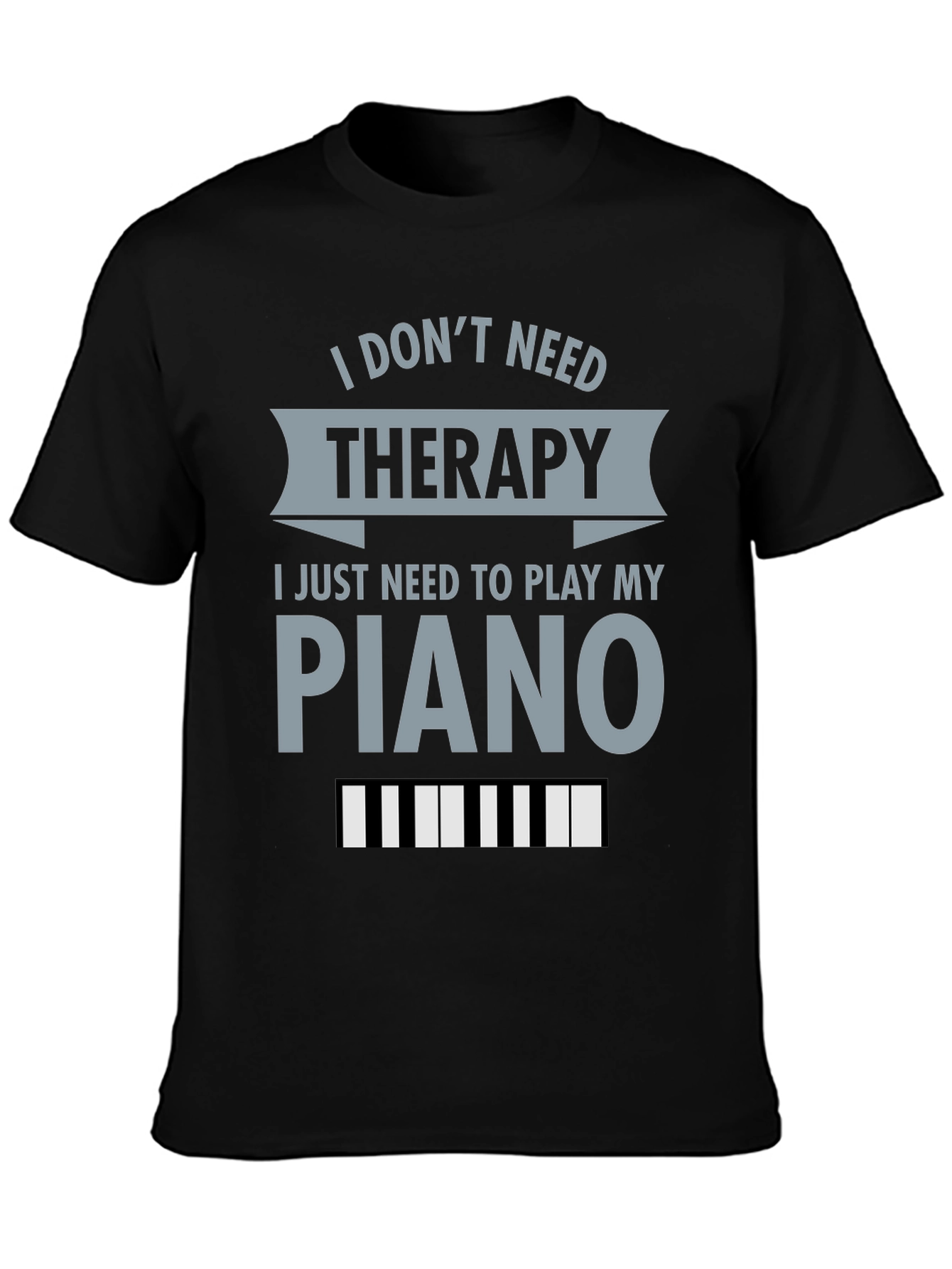 I Dont Need Therapy Piano T-Shirt
