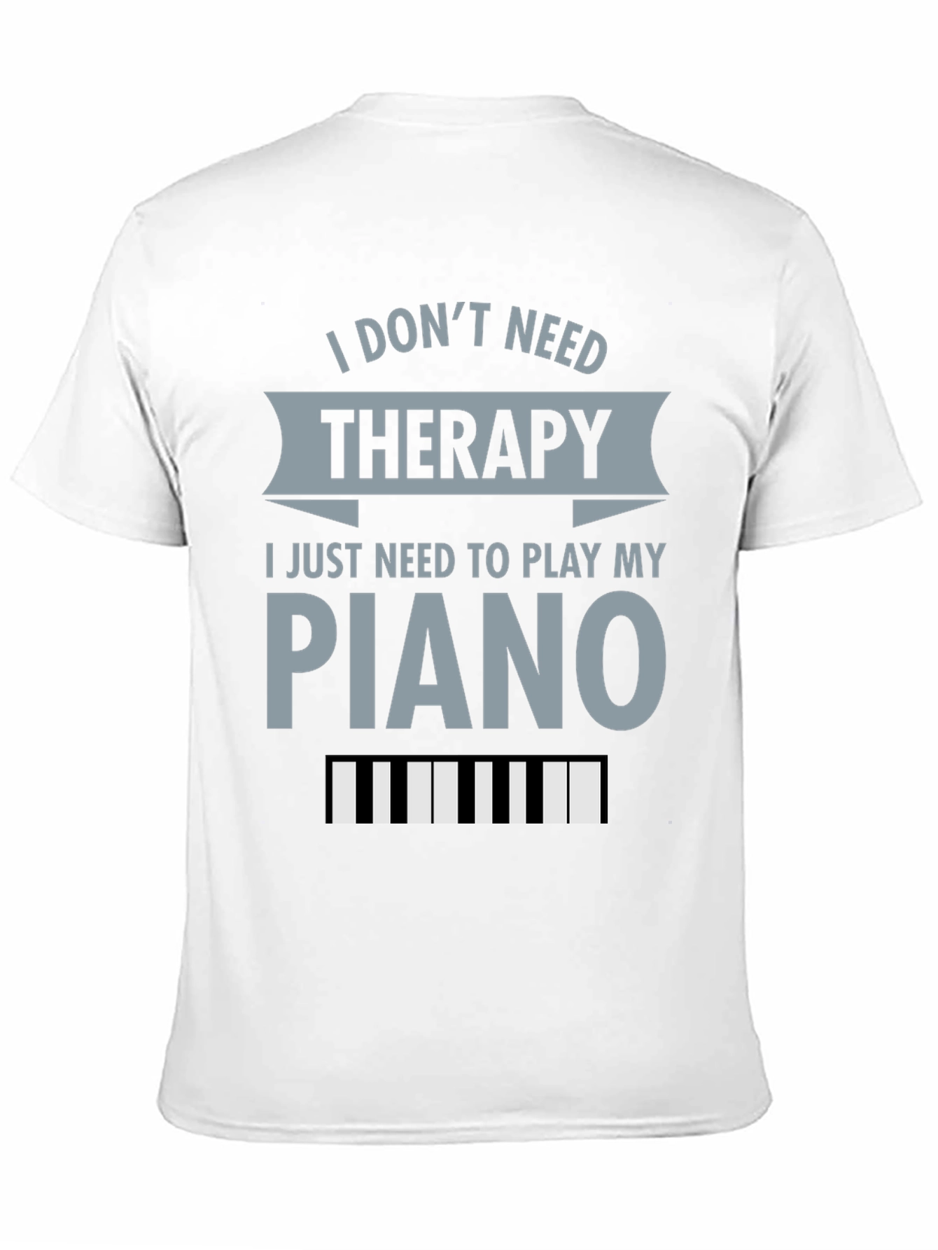 I Dont Need Therapy Piano T-Shirt