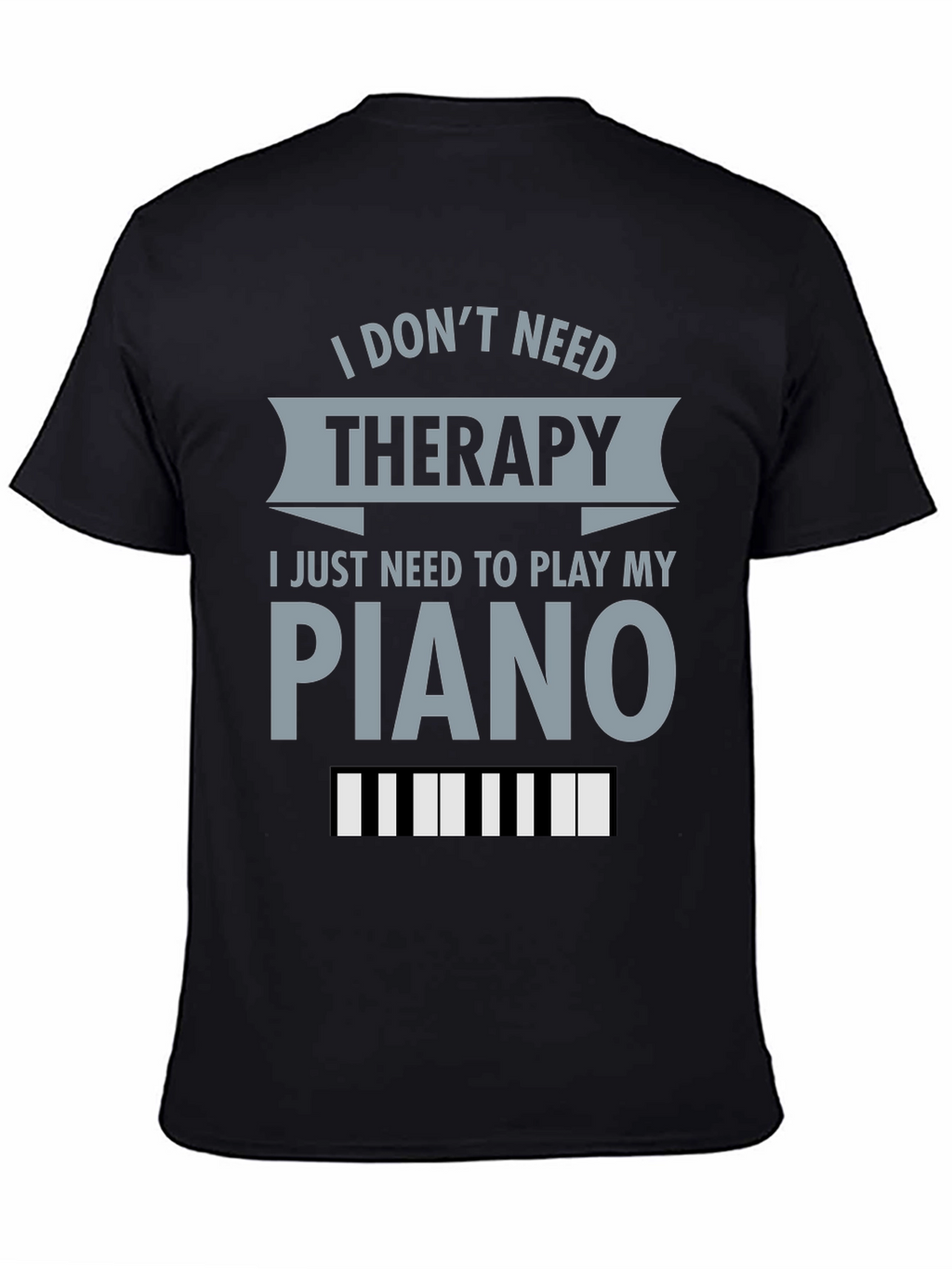 I Dont Need Therapy Piano T-Shirt