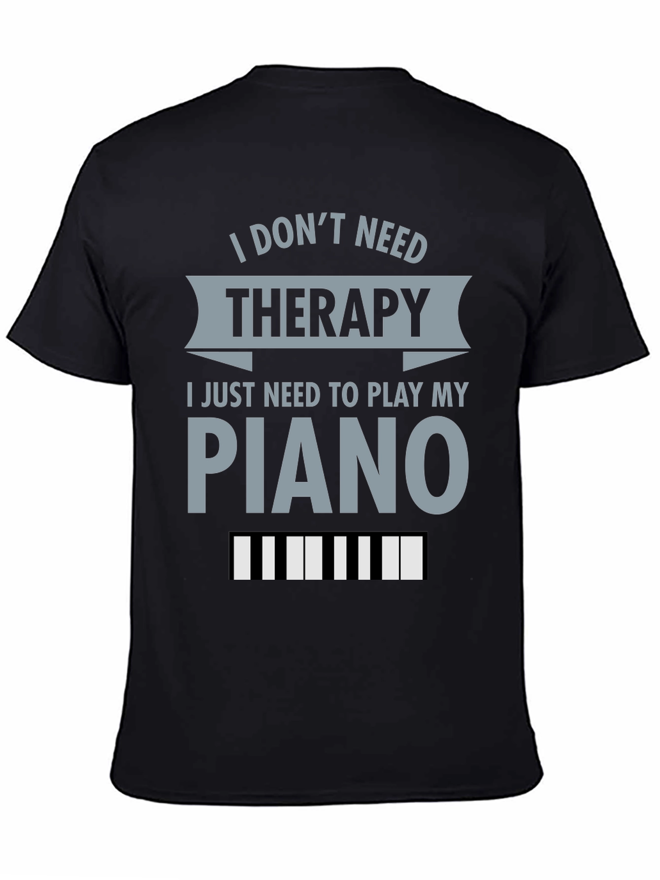 I Dont Need Therapy Piano T-Shirt