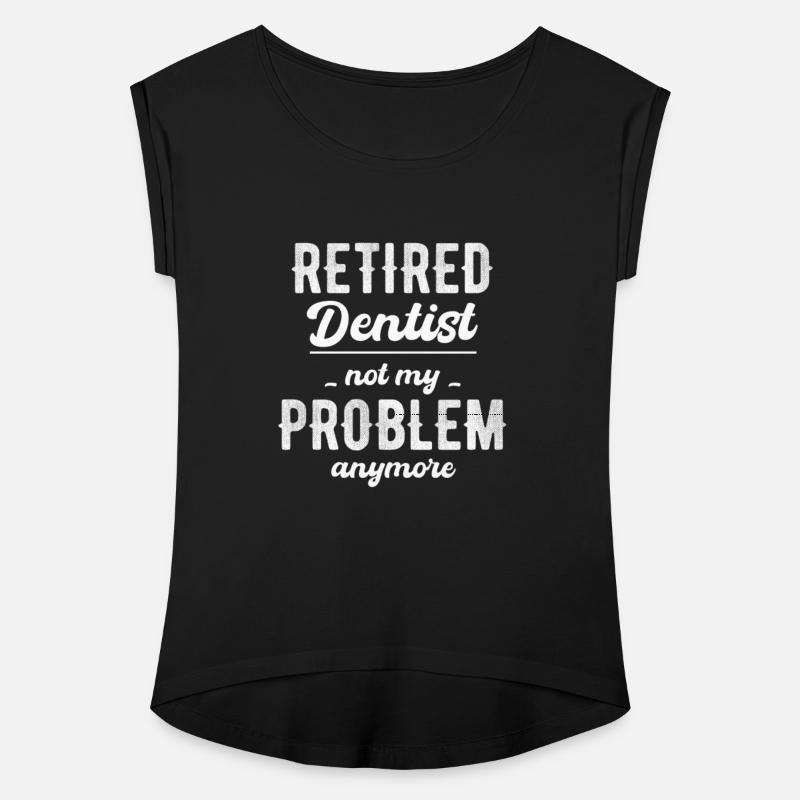 Retired Dentist Not My Problem Anymore Hygienist