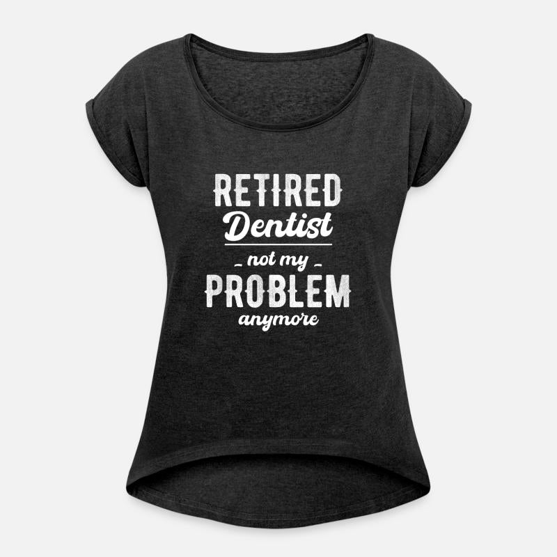 Retired Dentist Not My Problem Anymore Hygienist