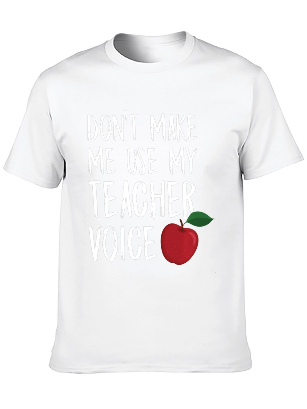 Teacher Voice T-Shirt - Dont Make Me Use It!
