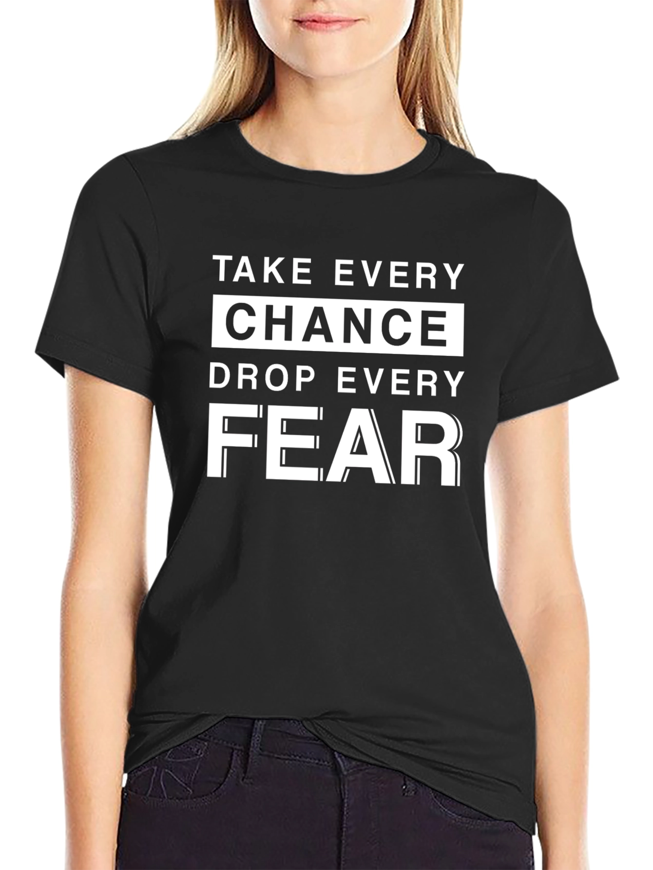 Motivational T-Shirt: Take Every Chance Drop Every Fear