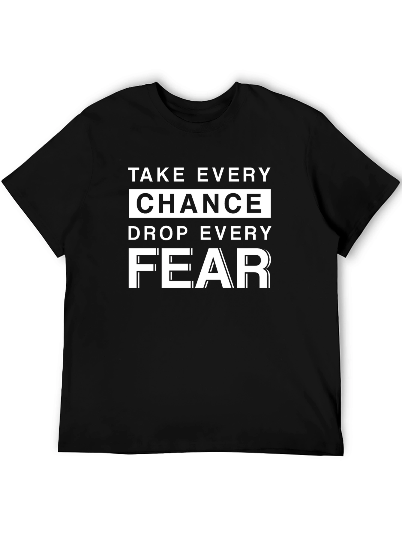 Motivational T-Shirt: Take Every Chance Drop Every Fear