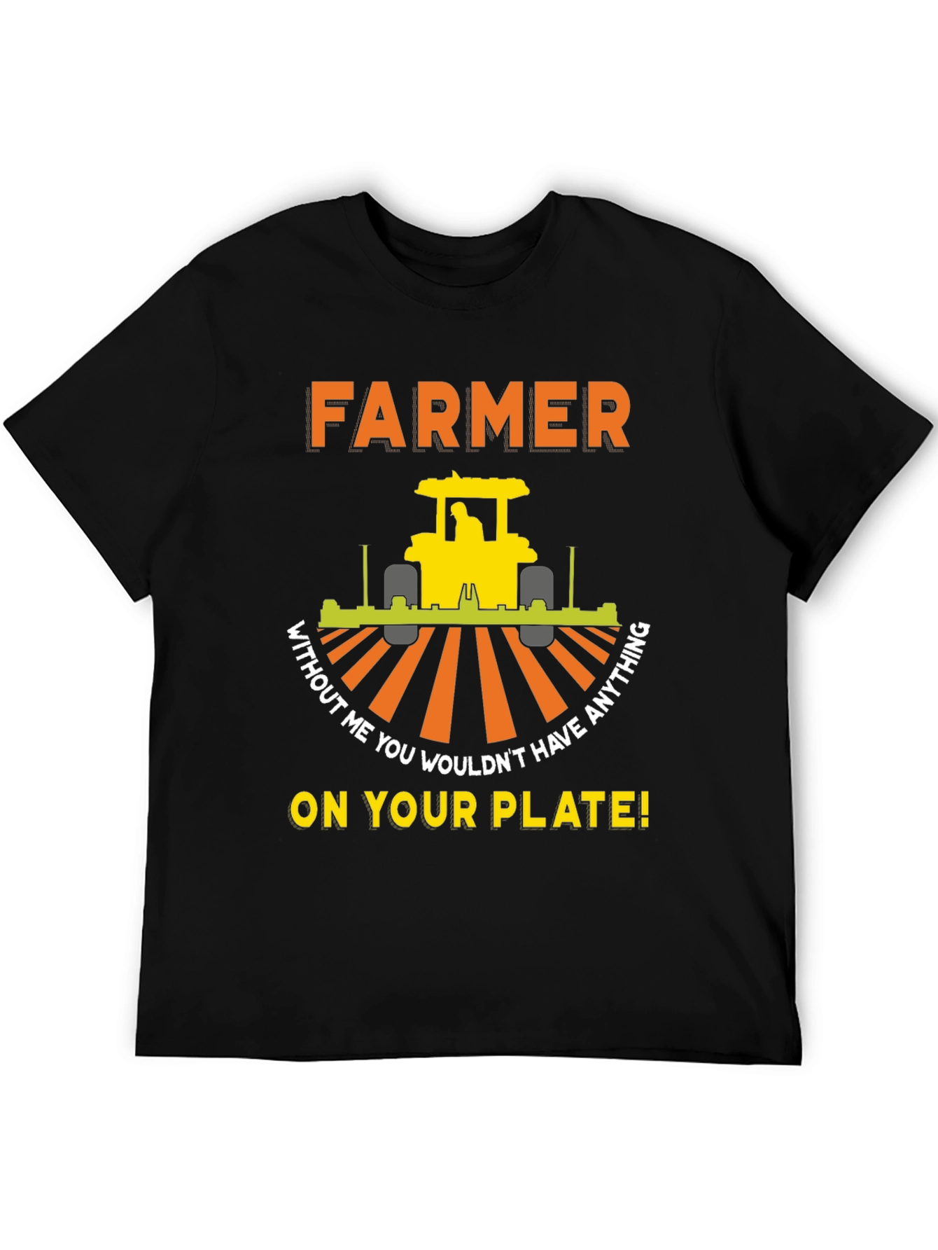 Farmer T-Shirt - Without Me You Wouldnt Have Anything On Your Plate!