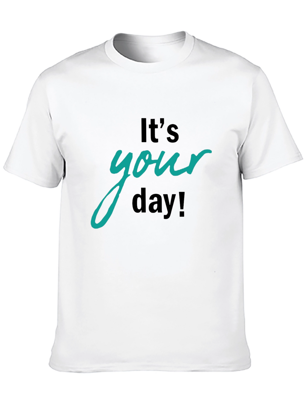 Its Your Day Graphic T-Shirt