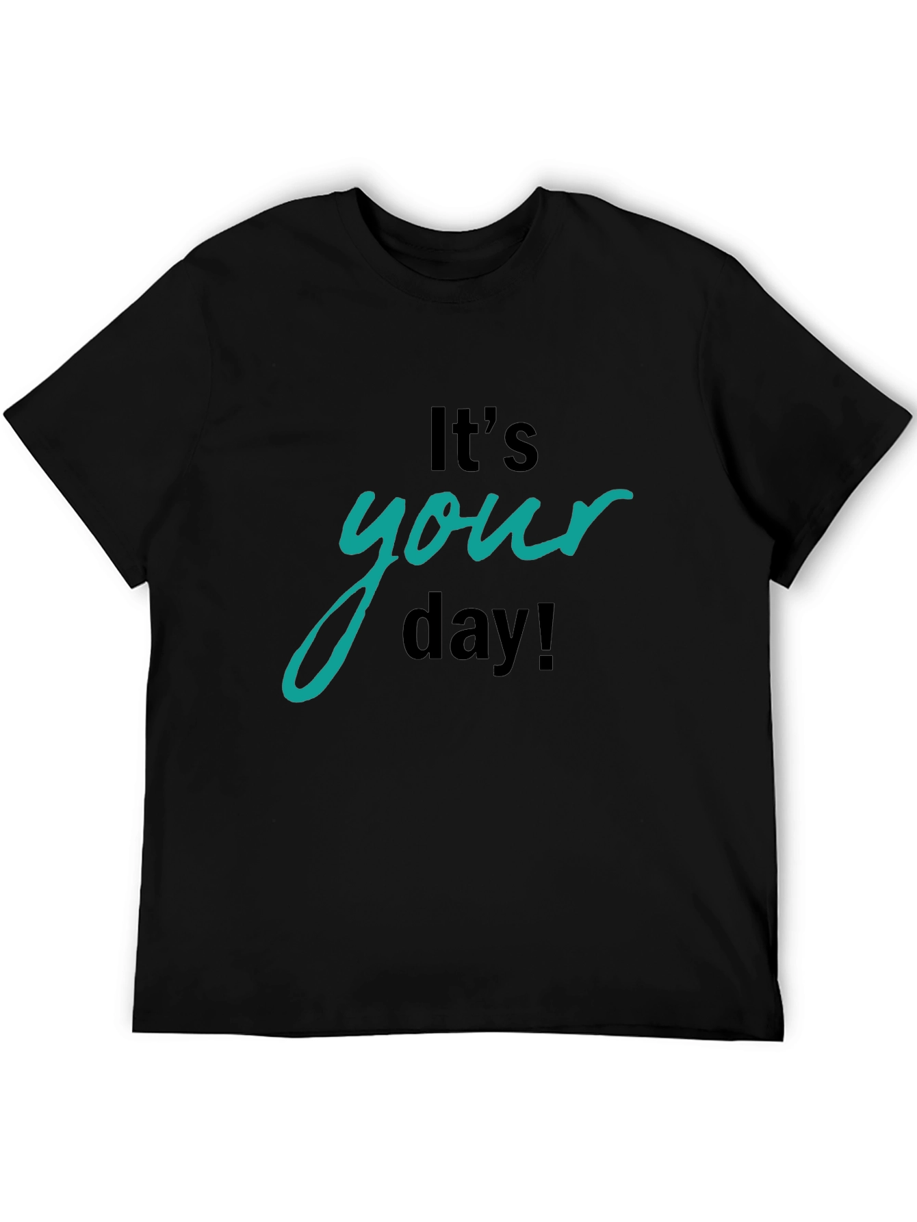 Its Your Day Graphic T-Shirt