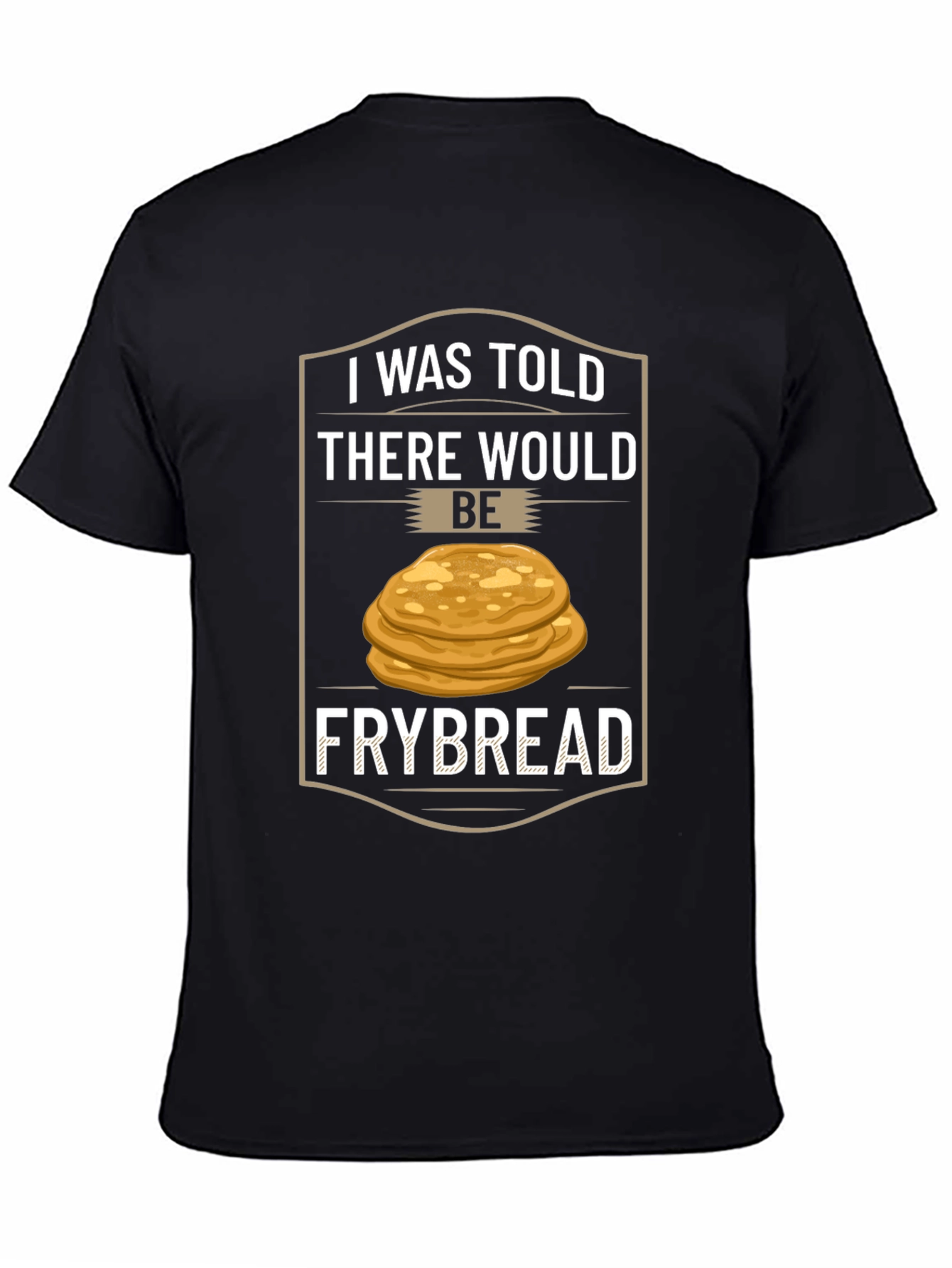 Frybread T-Shirt - I Was Told There Would Be Frybread