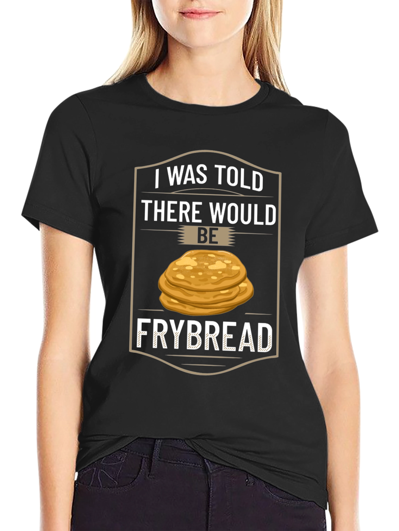 Frybread T-Shirt - I Was Told There Would Be Frybread