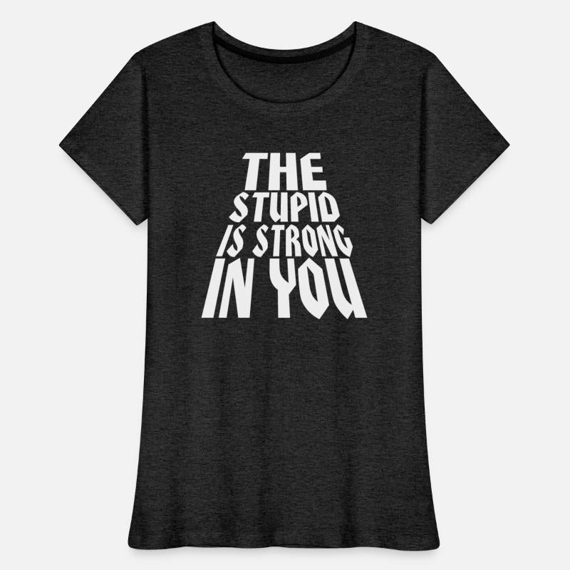 The Stupid Is Strong In You © WhiteTigerLLC.Com