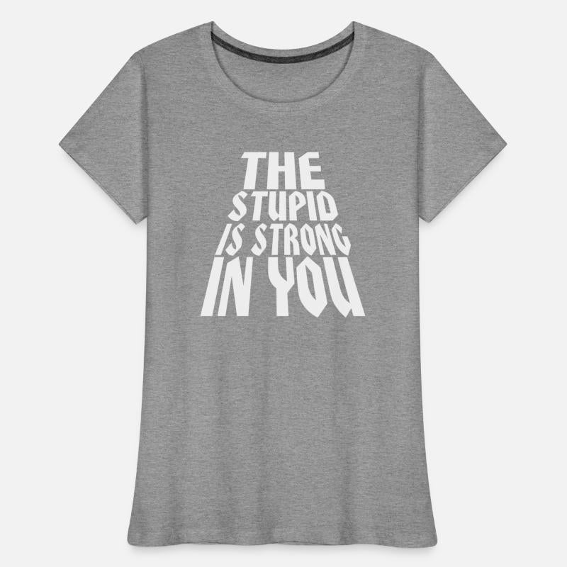 The Stupid Is Strong In You © WhiteTigerLLC.Com