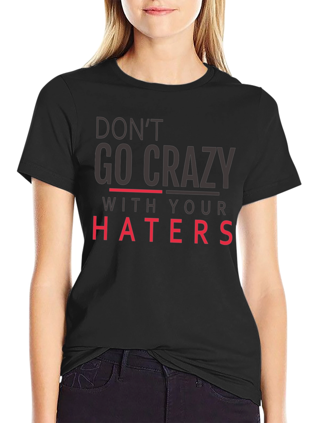 Dont Go Crazy With Your Haters Black Tee