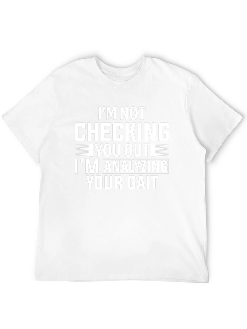 Funny Gait Analysis T-Shirt: Im Not Checking You Out!