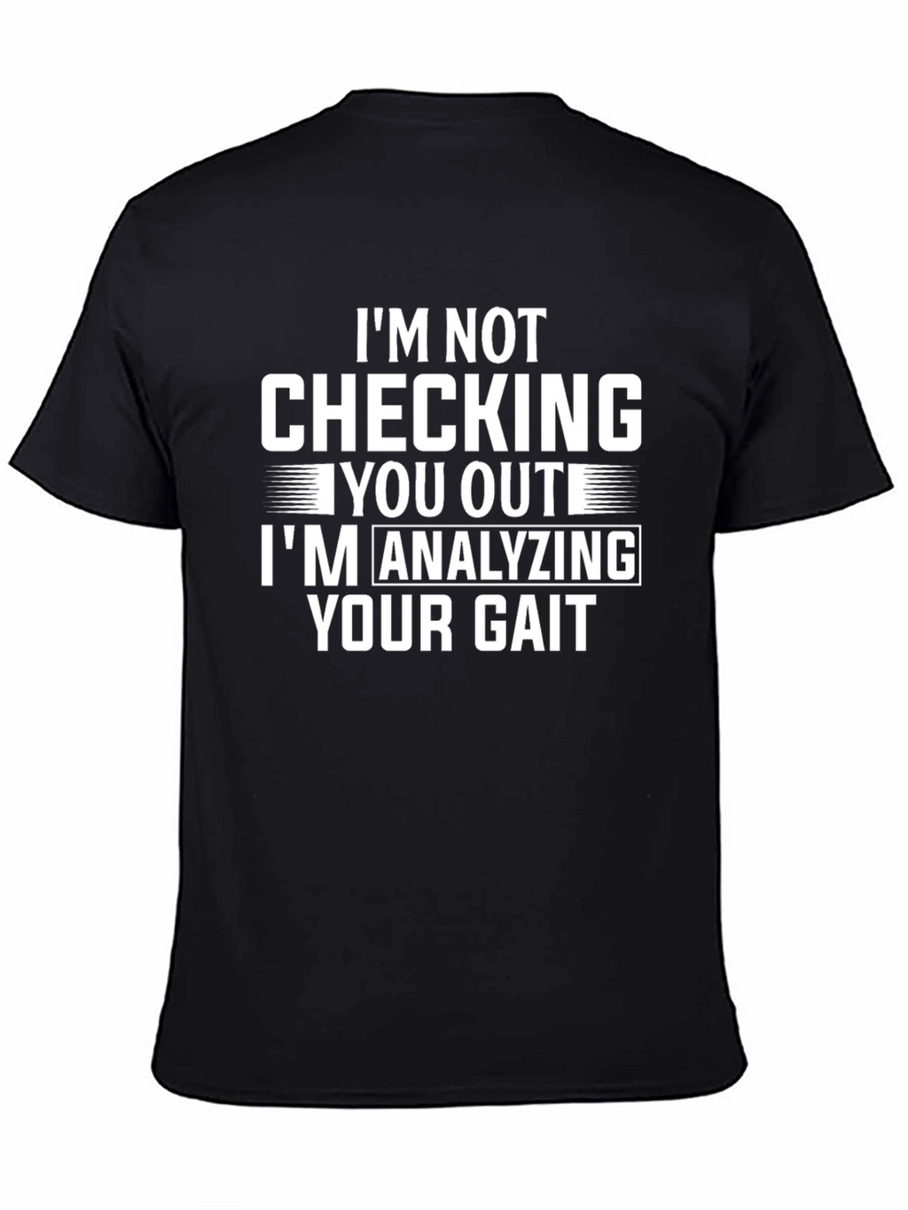 Funny Gait Analysis T-Shirt: Im Not Checking You Out!