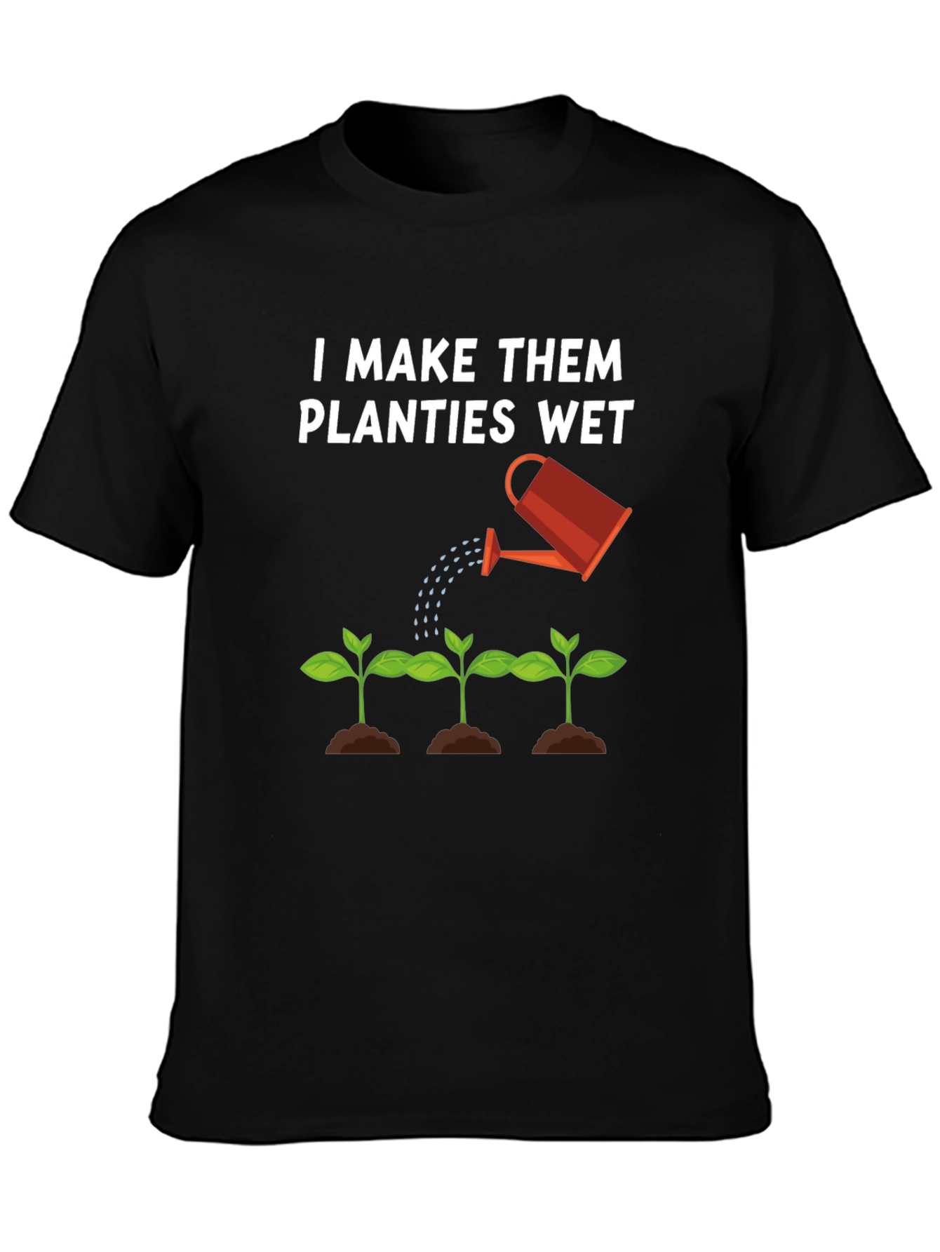 I Make Them Planties Wet Black T-Shirt