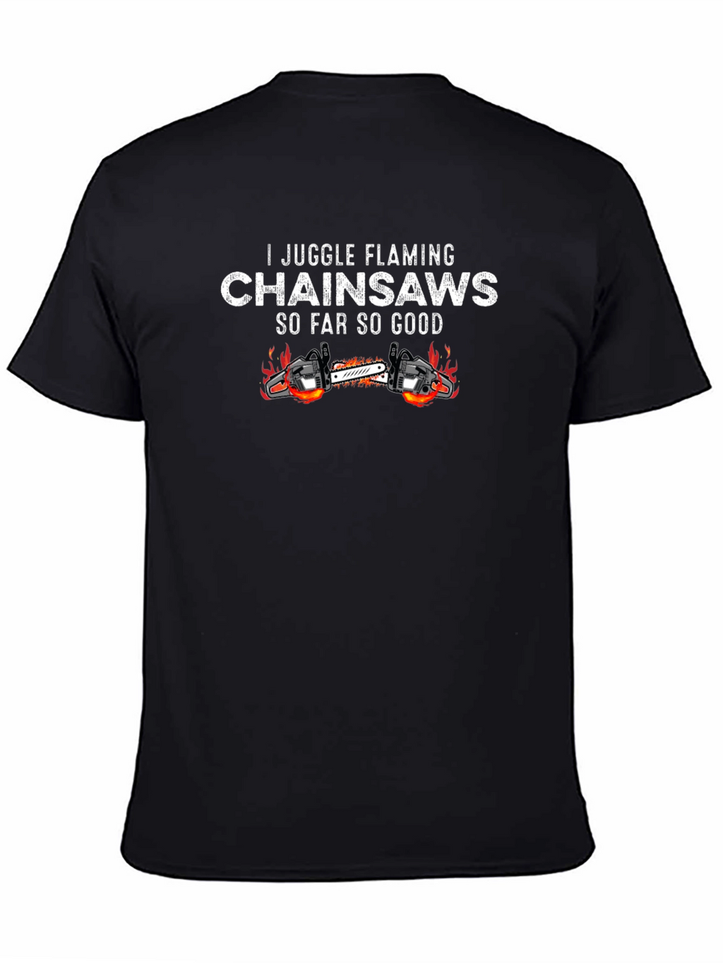 I Juggle Flaming Chainsaws Black T-Shirt