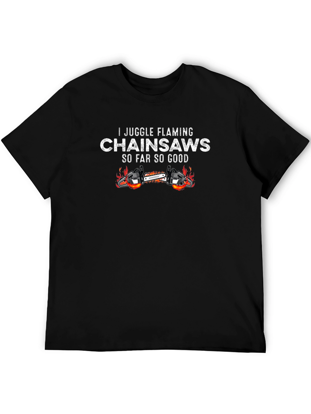 I Juggle Flaming Chainsaws Black T-Shirt