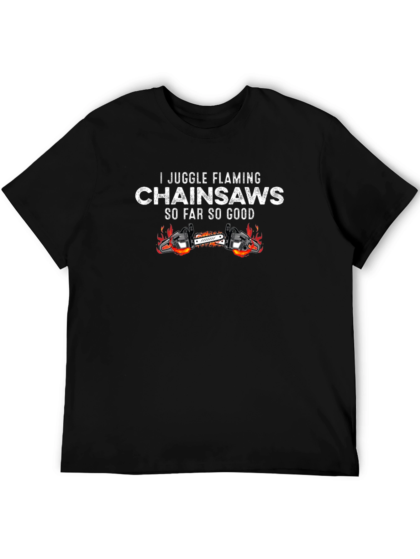 I Juggle Flaming Chainsaws Black T-Shirt