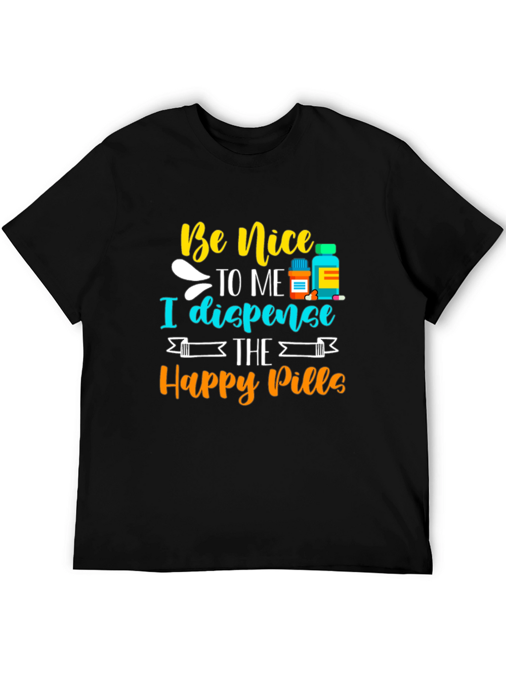 Be Nice I Dispense Happy Pills T-Shirt