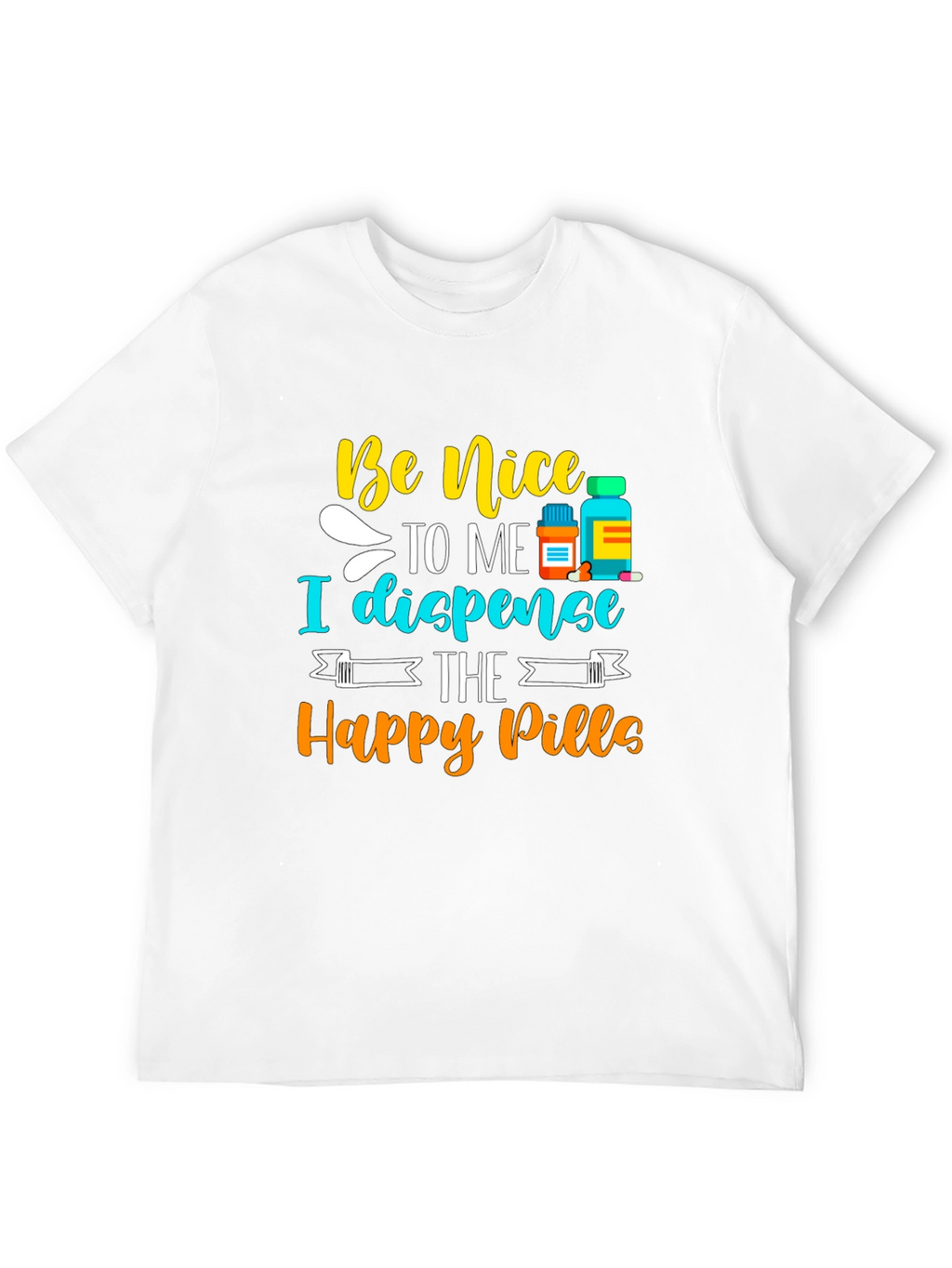 Be Nice I Dispense Happy Pills T-Shirt