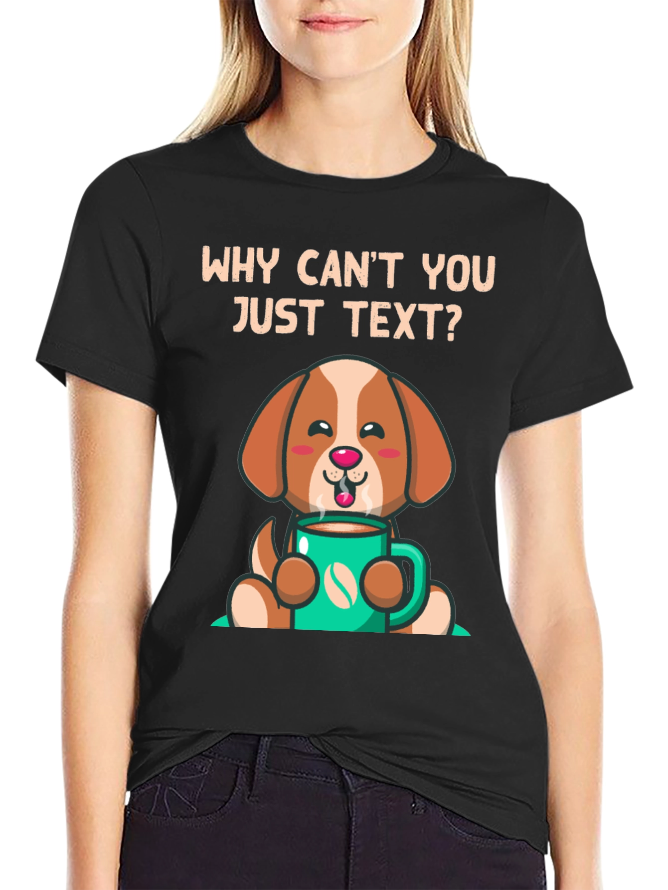 Cute Dog and Coffee T-Shirt - Why Cant You Just Text?