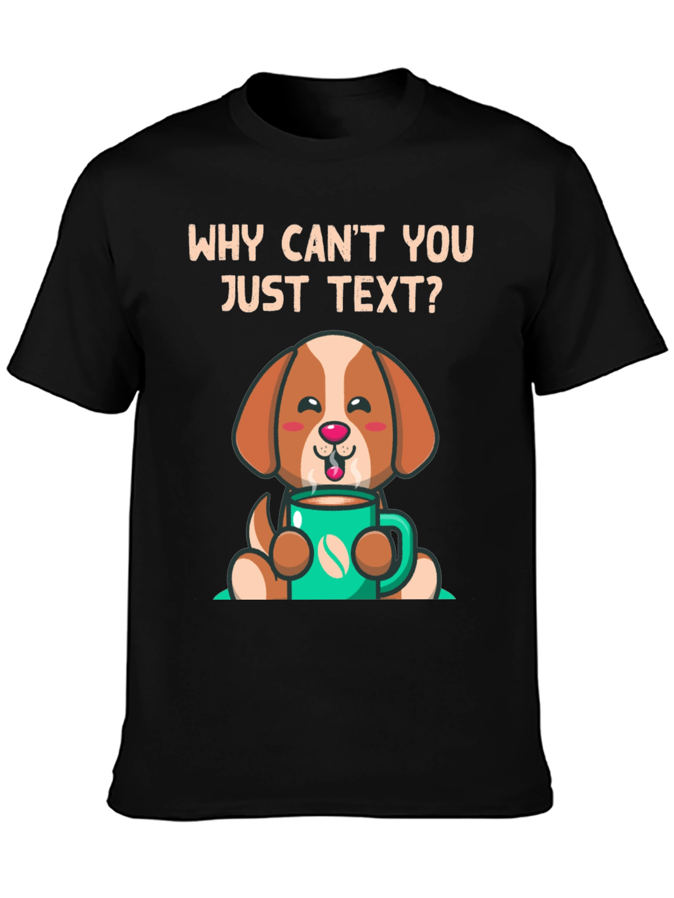 Cute Dog and Coffee T-Shirt - Why Cant You Just Text?