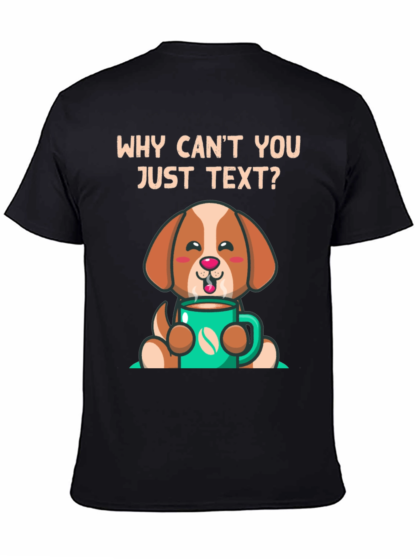 Cute Dog and Coffee T-Shirt - Why Cant You Just Text?