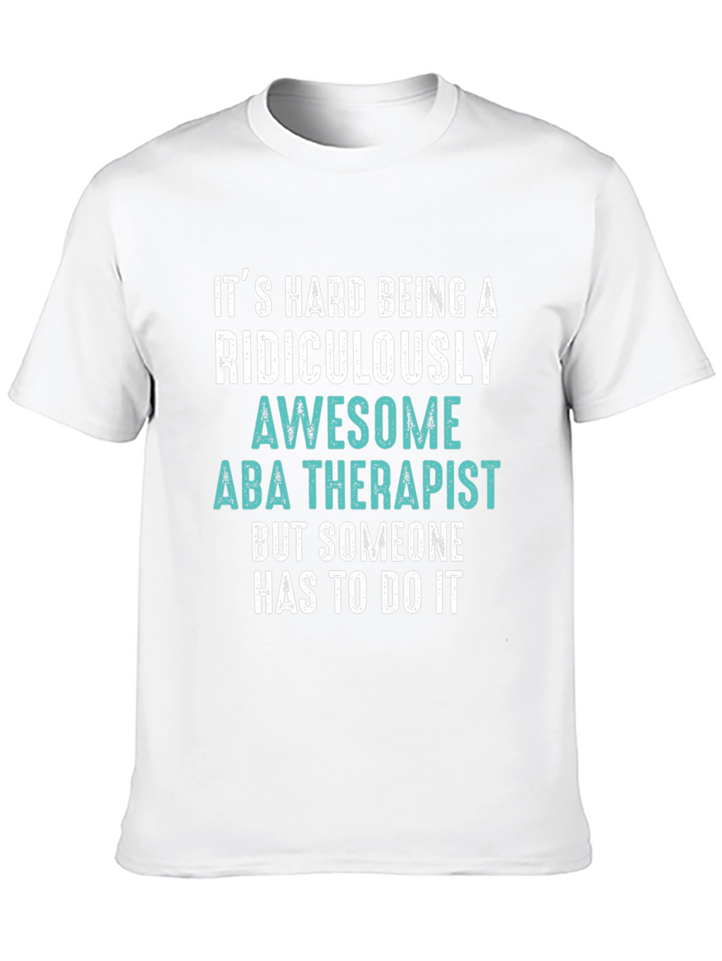 Funny ABA Therapist T-Shirt - Ridiculously Awesome Gift