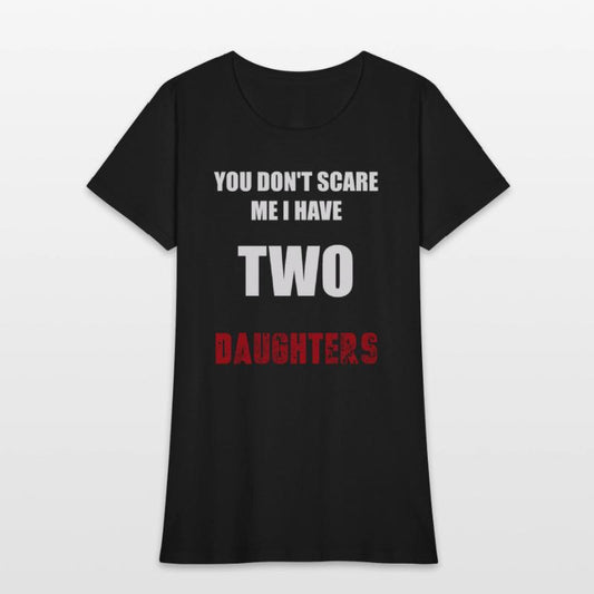 You Don't Scare Me I Have TWO Daughters.