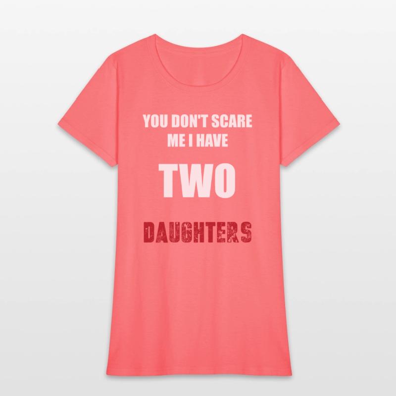 You Don't Scare Me I Have TWO Daughters.